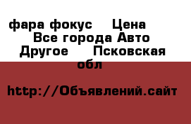 фара фокус1 › Цена ­ 500 - Все города Авто » Другое   . Псковская обл.